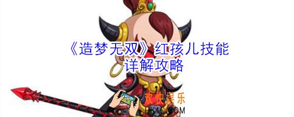 造梦无双红孩儿有什么技能_造梦无双红孩儿技能详解攻略