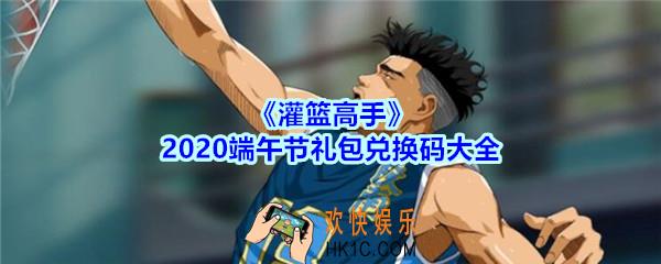 灌篮高手端午节礼包兑换码大全2020_灌篮高手手游端午节礼包码在哪里兑换