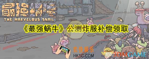 最强蜗牛公测炸服补偿怎么领取_最强蜗牛公测炸服补偿内容