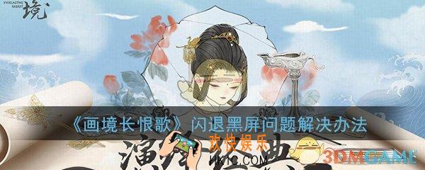 画境长恨歌闪退黑屏问题怎么办_闪退黑屏问题解决办法介绍