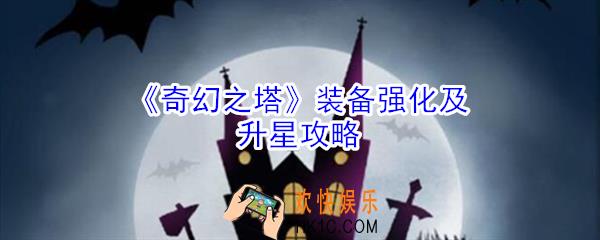 奇幻之塔装备怎么强化_奇幻之塔装备强化及升星攻略