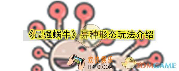 最强蜗牛异种形态怎么玩_异种形态能力变化突变攻略