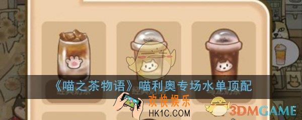 喵之茶物语喵利奥专场水单顶配攻略_喵利奥专场水单顶配分享