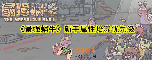 最强蜗牛新手先培养什么属性_新手属性培养优先级