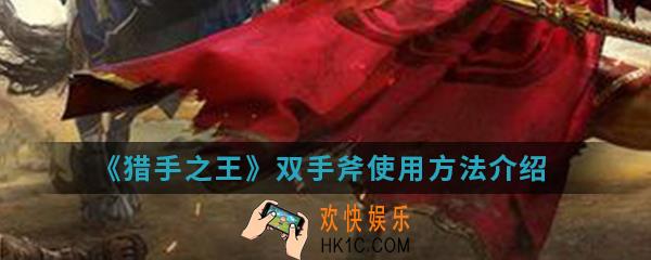 猎手之王双手斧怎么使用_双手斧使用方法