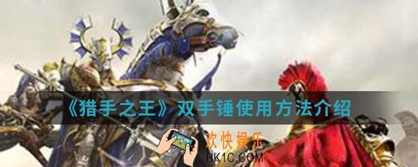 猎手之王双手锤怎么使用_双手锤使用方法