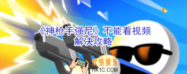 神枪手强尼为什么不能看视频_神枪手强尼不能看视频解决攻略
