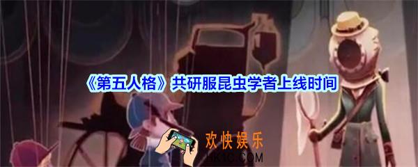 第五人格共研服昆虫学者上线时间_第五人格共研服昆虫学者什么时候上线