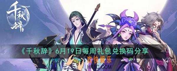 千秋辞6月19日每周礼包兑换码是多少_6月19日每周礼包兑换码分享
