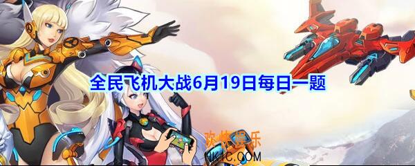 全民飞机大战6月19日每日一题答案2020_宠物【敖丙】技能持续期间，每秒造成多少万伤害呢