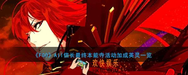 FGO最终本能寺活动加成英灵有哪些_all信长总进击活动加成英灵一览