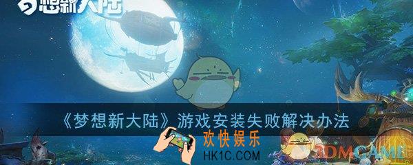 梦想新大陆游戏安装失败怎么办_游戏安装失败解决办法介绍