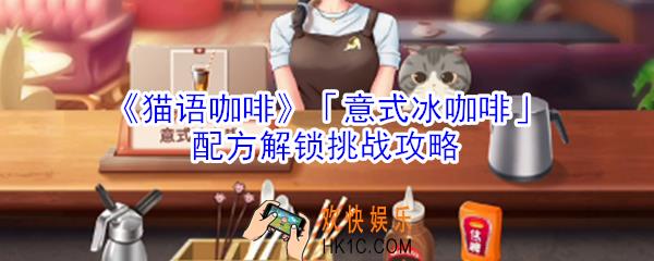 猫语咖啡意式冰咖啡配方解锁挑战怎么玩_猫语咖啡意式冰咖啡配方解锁挑战攻略
