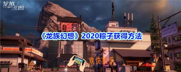 龙族幻想粽子怎么获得_龙族幻想2020端午节粽子获得方法