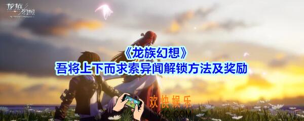 龙族幻想吾将上下而求索异闻怎么触发_龙族幻想吾将上下而求索解锁方法及奖励