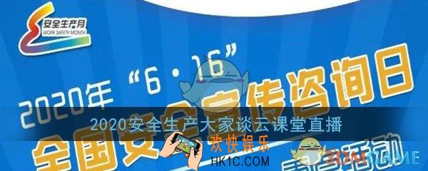 2020安全生产大家谈云课堂直播在哪里看_安全生产大家谈云课堂直播观看入口