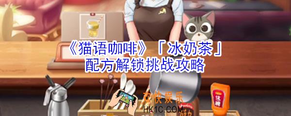 猫语咖啡冰奶茶配方解锁挑战怎么玩_猫语咖啡冰奶茶配方解锁挑战攻略