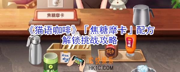 猫语咖啡焦糖摩卡配方解锁挑战怎么玩_猫语咖啡焦糖摩卡配方解锁挑战攻略