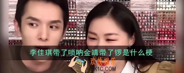李佳琪带了唢呐金靖带了锣是什么梗_出处意思详解