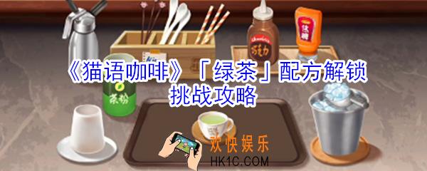 猫语咖啡绿茶配方解锁挑战怎么玩_猫语咖啡绿茶配方解锁挑战攻略