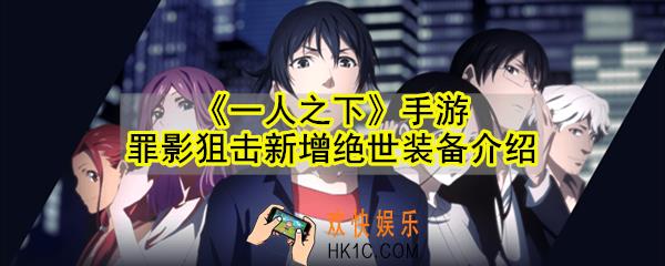 一人之下手游罪影狙击击新增了哪些绝世装备_罪影狙击新增绝世装备介绍