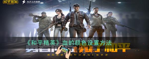 和平精英血的颜色怎么调_和平精英血的颜色设置方法
