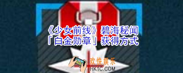 少女前线碧海秘闻白金勋章怎么获得_少女前线碧海秘闻白金勋章获得方式