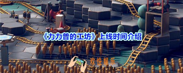 力力普的工坊什么时候上线_力力普的工坊上线时间介绍