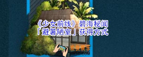 少女前线碧海秘闻避暑陋室怎么获得_少女前线碧海秘闻避暑陋室获得方式