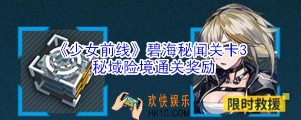 少女前线碧海秘闻关卡3秘域险境通关奖励是什么_少女前线碧海秘闻关卡3秘域险境通关奖励