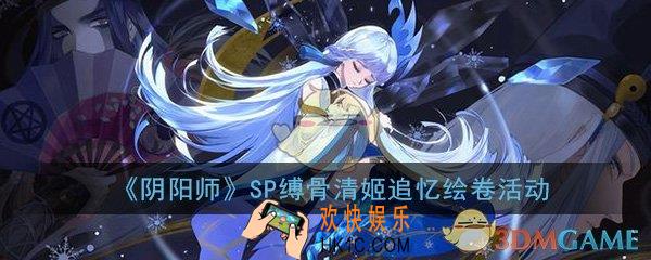 阴阳师SP缚骨清姬追忆绘卷怎么玩_SP缚骨清姬追忆绘卷活动攻略