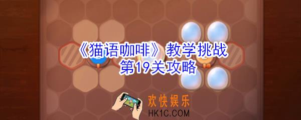 猫语咖啡教学挑战第19关怎么玩_猫语咖啡教学挑战第19关攻略
