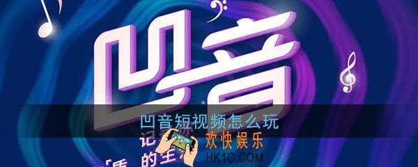 凹音短视频怎么玩_凹音短视频新手教程