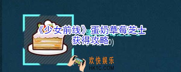 少女前线蛋奶草莓芝士怎么获得_少女前线蛋奶草莓芝士获得攻略