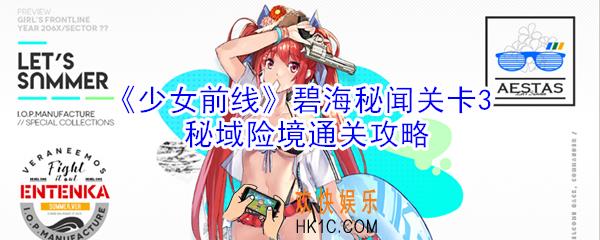 少女前线碧海秘闻关卡3秘域险境怎么打_少女前线碧海秘闻关卡3秘域险境通关攻略