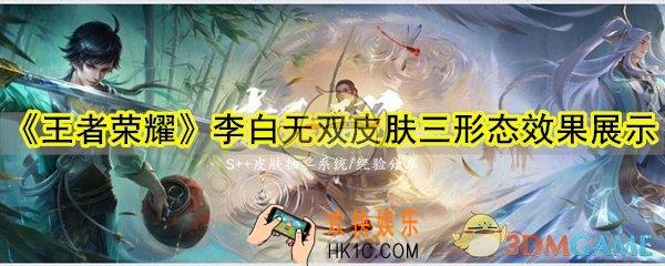 王者荣耀李白无双皮肤三形态效果什么样_李白无双皮肤三形态效果展示