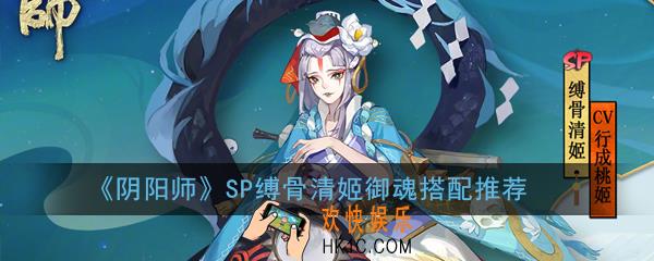 阴阳师SP缚骨清姬御魂怎么搭配_SP缚骨清姬御魂搭配推荐