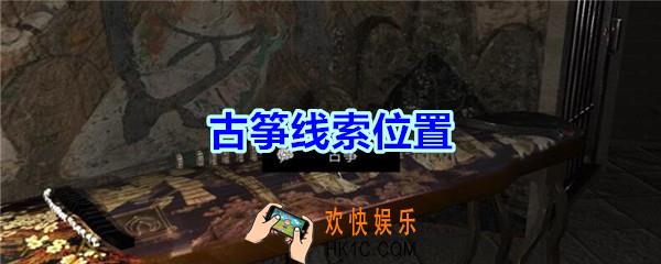 宋明朝线索古筝在哪里_孙美琪疑案宋明朝DLC古筝线索位置