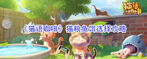 猫语咖啡猫粮鱼饵怎么选择好_猫语咖啡猫粮鱼饵选择攻略