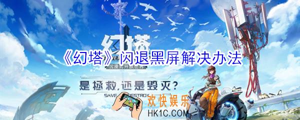 幻塔闪退打不开怎么办_幻塔黑屏闪退打不开处理方法