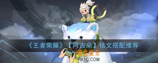 王者荣耀阿古朵铭文怎么搭配_阿古朵铭文搭配推荐