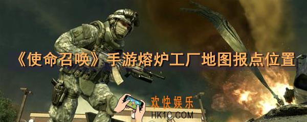 使命召唤手游熔炉工厂地图报点位置_熔炉工厂地图报点图