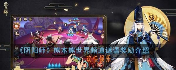 阴阳师熊本熊世界频道谜语有哪些_阴阳师熊本熊世界频道谜语奖励介绍