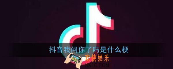抖音我问你了吗是什么梗_抖音我让你说了吗意思出处详解