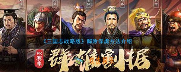 三国志战略版怎么解除俘虏_解除俘虏方法介绍