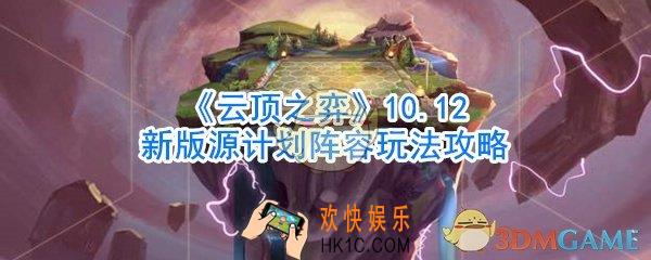 云顶之弈新版源计划怎么玩_10.12版本新版源计划阵玩法攻略