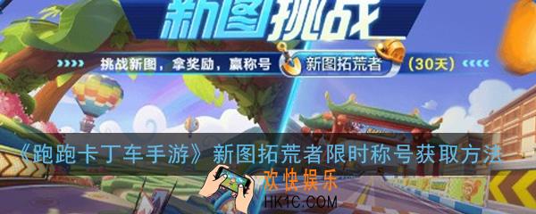 跑跑卡丁车手游新图拓荒者怎么得_新图拓荒者限时称号获取方法