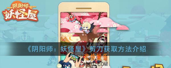 阴阳师妖怪屋剪刀怎么获得_剪刀获取方法介绍