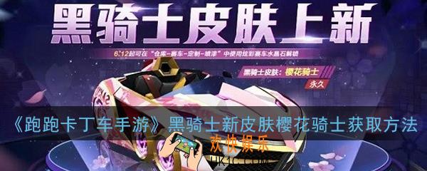 跑跑卡丁车手游樱花骑士怎么获得_黑骑士新皮肤樱花骑士获取方法