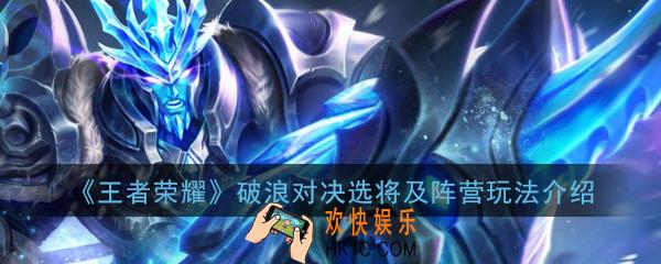 王者荣耀破浪对决怎么玩_选将及阵营玩法介绍